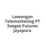 Lowongan Telemarketing PT Soegee Futures Jayapura Terbaru [Cepat]