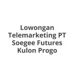 Lowongan Telemarketing PT Soegee Futures Kulon Progo Tahun 2026 [Update]