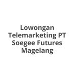 Lowongan Telemarketing PT Soegee Futures Magelang Tahun Ini [Update]