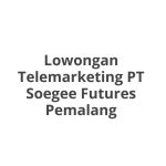 Lowongan Telemarketing PT Soegee Futures Pemalang Tahun 2026 [Resmi]