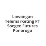 Lowongan Telemarketing PT Soegee Futures Ponorogo Tahun 2026