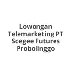 Lowongan Telemarketing PT Soegee Futures Probolinggo Tahun 2026 [Apply]