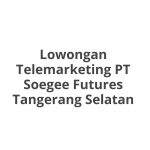 Lowongan Telemarketing PT Soegee Futures Tangerang Selatan Tahun 2026 [Cepat]