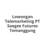 Lowongan Telemarketing PT Soegee Futures Temanggung Terbaru 2026