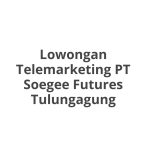 Lowongan Telemarketing PT Soegee Futures Tulungagung Terbaru 2026
